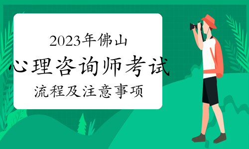 提醒！2023下半年佛山心理咨询师考试流程及注意事项