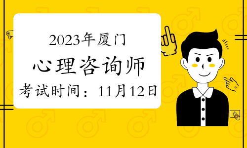 2023年下半年厦门心理咨询师考试时间：11月12日