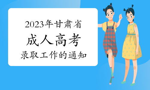 2023年甘肃省成人高考录取工作的通知