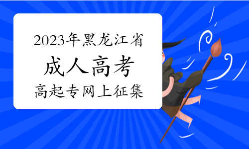 2023年黑龙江省成人高考高起专网上征集志愿预通知