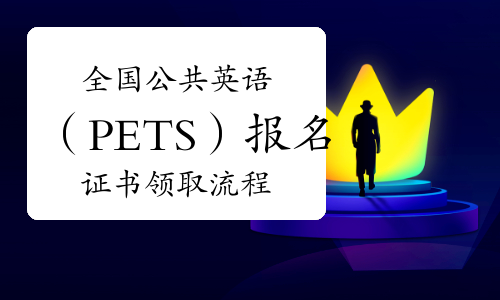 全国公共英语（PETS）报名至证书领取流程