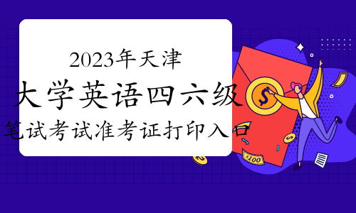 2023年下半年天津大学英语四六级笔试考试准考证打印入口