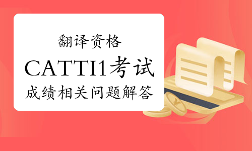 2023年翻译资格CATTI1考试成绩相关问题解答