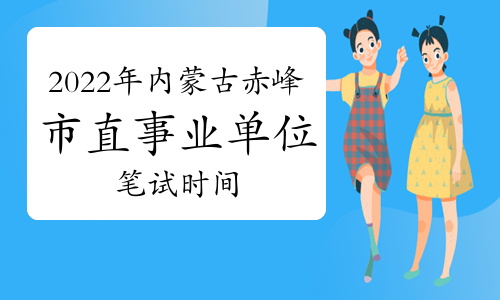 2022年内蒙古赤峰市直事业单位招聘121人笔试时间