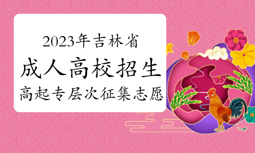 12月15日！2023年吉林省成人高校招生高起专层次征集志愿的通知