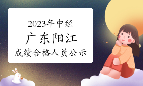 2023年中级经济师广东阳江成绩合格人员公示