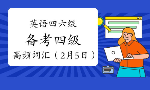 英语四六级备考：四级高频词汇（2月5日）