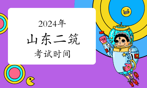 2024年山东二级建筑师考试时间：5月18日、19日