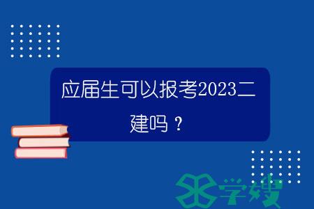 应届生可以报考2023二建吗？.jpg