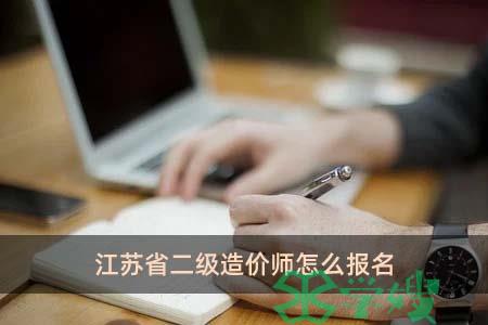 江苏省二级造价师怎么报名