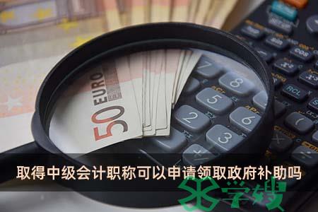 取得中级会计职称可以申请领取政府补助吗