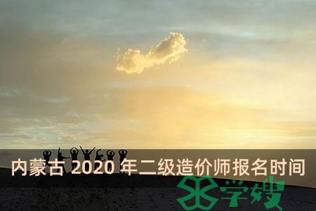 内蒙古2020年二级造价师报名时间