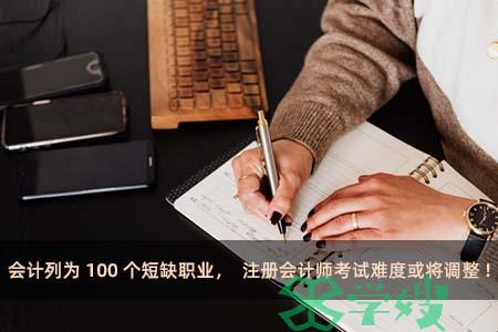 会计列为100个短缺职业，注册会计师考试难度或将调整！