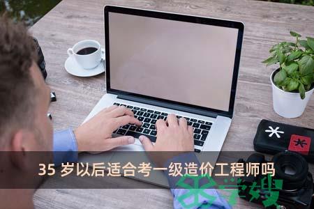 35岁以后适合考一级造价工程师吗