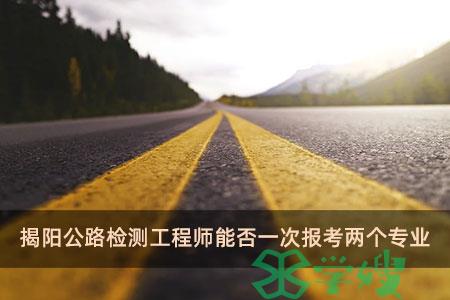 揭阳公路检测工程师能否一次报考两个专业