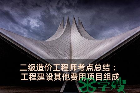 二级造价工程师考点总结：工程建设其他费用项目组成