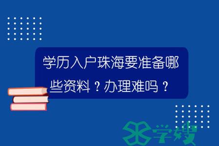 学历入户珠海要准备哪些资料？办理难吗？.jpg