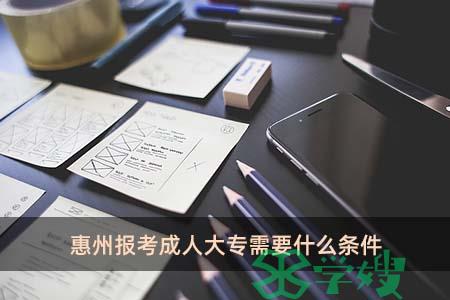 惠州报考成人大专需要什么条件