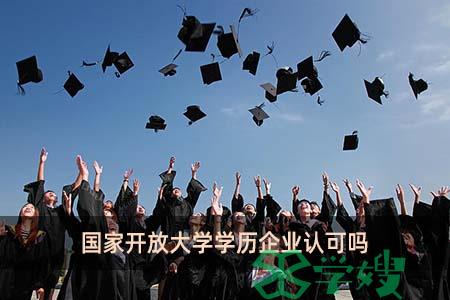 国家开放大学学历企业认可吗