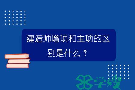 建造师增项和主项的区别是什么？.jpg