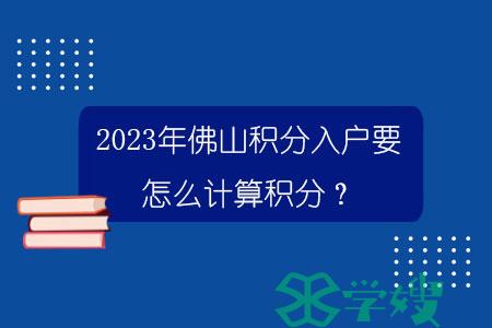 2023年佛山积分入户要怎么计算积分？.jpg